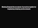Ebook Moving Beyond Assessment: A practical guide for beginning helping professionals Read