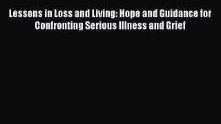 [Read book] Lessons in Loss and Living: Hope and Guidance for Confronting Serious Illness and