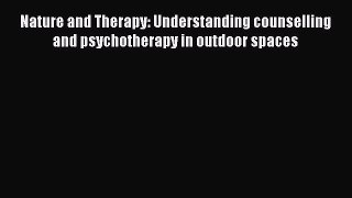 [Read book] Nature and Therapy: Understanding counselling and psychotherapy in outdoor spaces