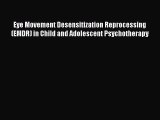 [Read book] Eye Movement Desensitization Reprocessing (EMDR) in Child and Adolescent Psychotherapy
