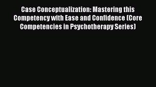 [Read book] Case Conceptualization: Mastering this Competency with Ease and Confidence (Core