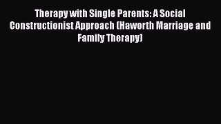 [Read book] Therapy with Single Parents: A Social Constructionist Approach (Haworth Marriage
