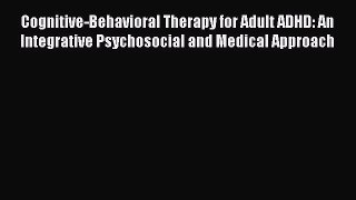 [Read book] Cognitive-Behavioral Therapy for Adult ADHD: An Integrative Psychosocial and Medical