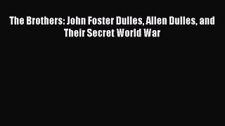 Ebook The Brothers: John Foster Dulles Allen Dulles and Their Secret World War Read Full Ebook