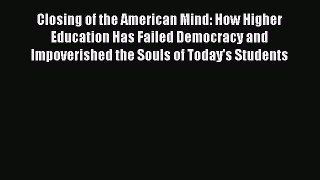 Book Closing of the American Mind: How Higher Education Has Failed Democracy and Impoverished