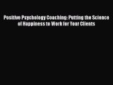 [Read book] Positive Psychology Coaching: Putting the Science of Happiness to Work for Your