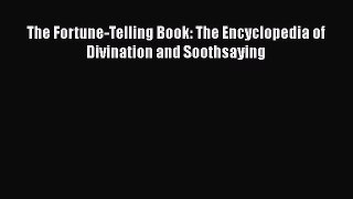 Download The Fortune-Telling Book: The Encyclopedia of Divination and Soothsaying  Read Online