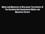 Download Myths and Mysteries of Wisconsin: True Stories Of The Unsolved And Unexplained (Myths