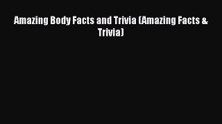 PDF Amazing Body Facts and Trivia (Amazing Facts & Trivia)  EBook