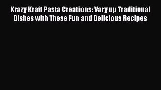 PDF Krazy Kraft Pasta Creations: Vary up Traditional Dishes with These Fun and Delicious Recipes