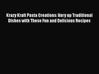 PDF Krazy Kraft Pasta Creations: Vary up Traditional Dishes with These Fun and Delicious Recipes