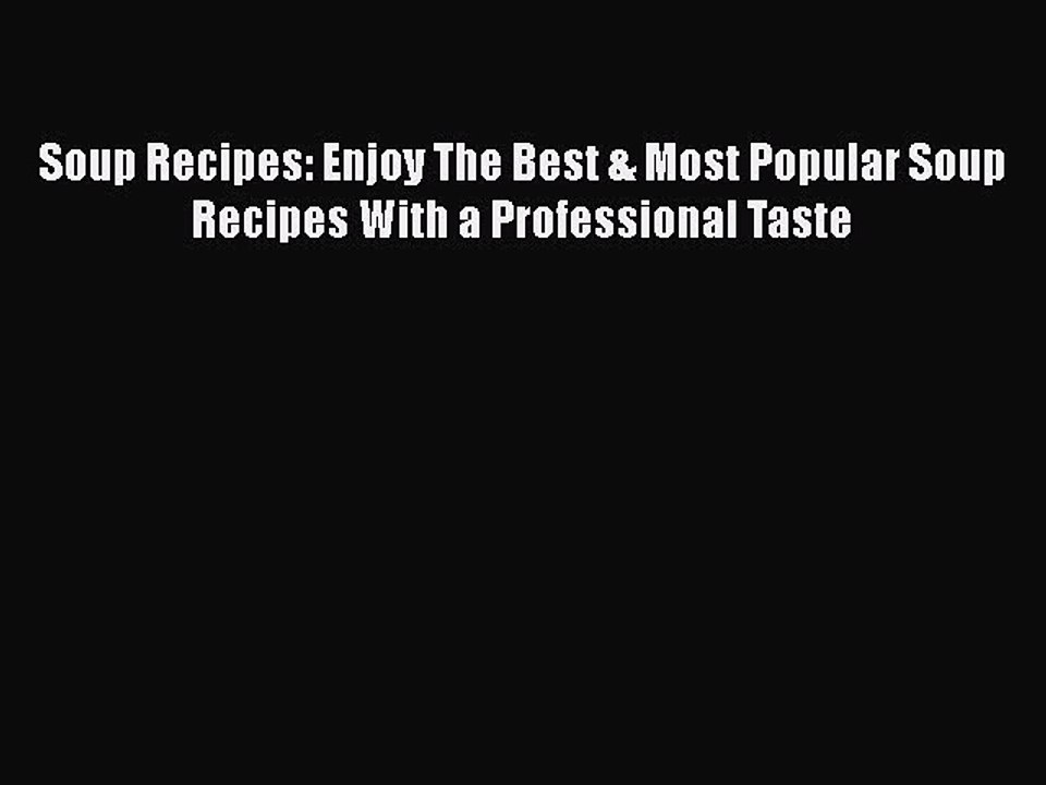 Download Soup Recipes: Enjoy The Best & Most Popular Soup Recipes With a Professional Taste