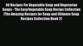 PDF 36 Recipes For Vegetable Soup and Vegetarian Soups - The Easy Vegetable Soup Recipe Collection