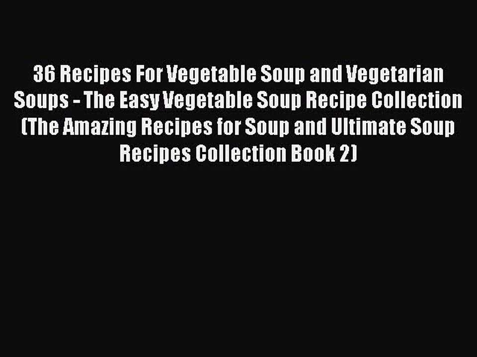 PDF 36 Recipes For Vegetable Soup and Vegetarian Soups - The Easy Vegetable Soup Recipe Collection