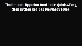 PDF The Ultimate Appetizer Cookbook:  Quick & Easy Step By Step Recipes Everybody Loves Free