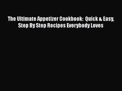 PDF The Ultimate Appetizer Cookbook: Quick & Easy Step By Step Recipes Everybody Loves Free