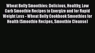 PDF Wheat Belly Smoothies: Delicious Healthy Low Carb Smoothie Recipes to Energize and for