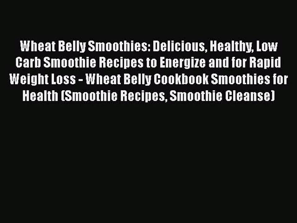 PDF Wheat Belly Smoothies: Delicious Healthy Low Carb Smoothie Recipes to Energize and for