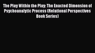 [Read book] The Play Within the Play: The Enacted Dimension of Psychoanalytic Process (Relational