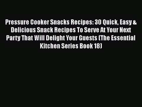 Download Pressure Cooker Snacks Recipes: 30 Quick Easy & Delicious Snack Recipes To Serve At