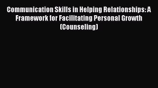 [Read book] Communication Skills in Helping Relationships: A Framework for Facilitating Personal