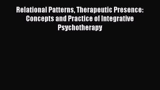 [Read book] Relational Patterns Therapeutic Presence: Concepts and Practice of Integrative