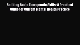 [Read book] Building Basic Therapeutic Skills: A Practical Guide for Current Mental Health