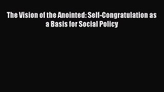 Book The Vision of the Anointed: Self-Congratulation as a Basis for Social Policy Read Full