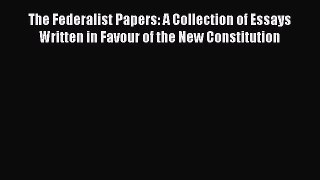 Ebook The Federalist Papers: A Collection of Essays Written in Favour of the New Constitution