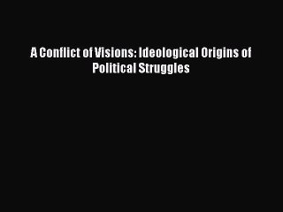 Ebook A Conflict of Visions: Ideological Origins of Political Struggles Read Full Ebook