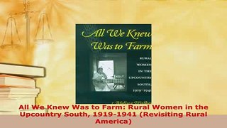 Download  All We Knew Was to Farm Rural Women in the Upcountry South 19191941 Revisiting Rural PDF Online
