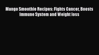 PDF Mango Smoothie Recipes: Fights Cancer Boosts Immune System and Weight loss  EBook