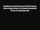 [Read book] Handbook of Solution-Focused Brief Therapy: Clinical Applications (The Haworth