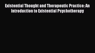 [Read book] Existential Thought and Therapeutic Practice: An Introduction to Existential Psychotherapy