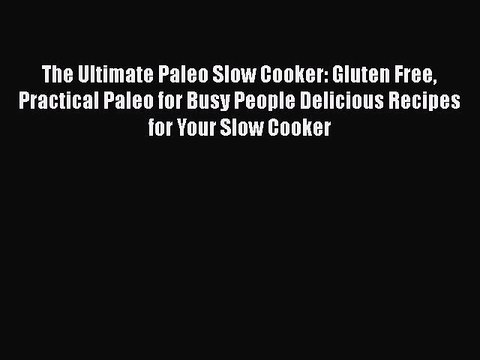 PDF The Ultimate Paleo Slow Cooker: Gluten Free Practical Paleo for Busy People Delicious Recipes