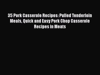 Скачать видео: PDF 35 Pork Casserole Recipes: Pulled Tenderloin Meals Quick and Easy Pork Chop Casserole Recipes