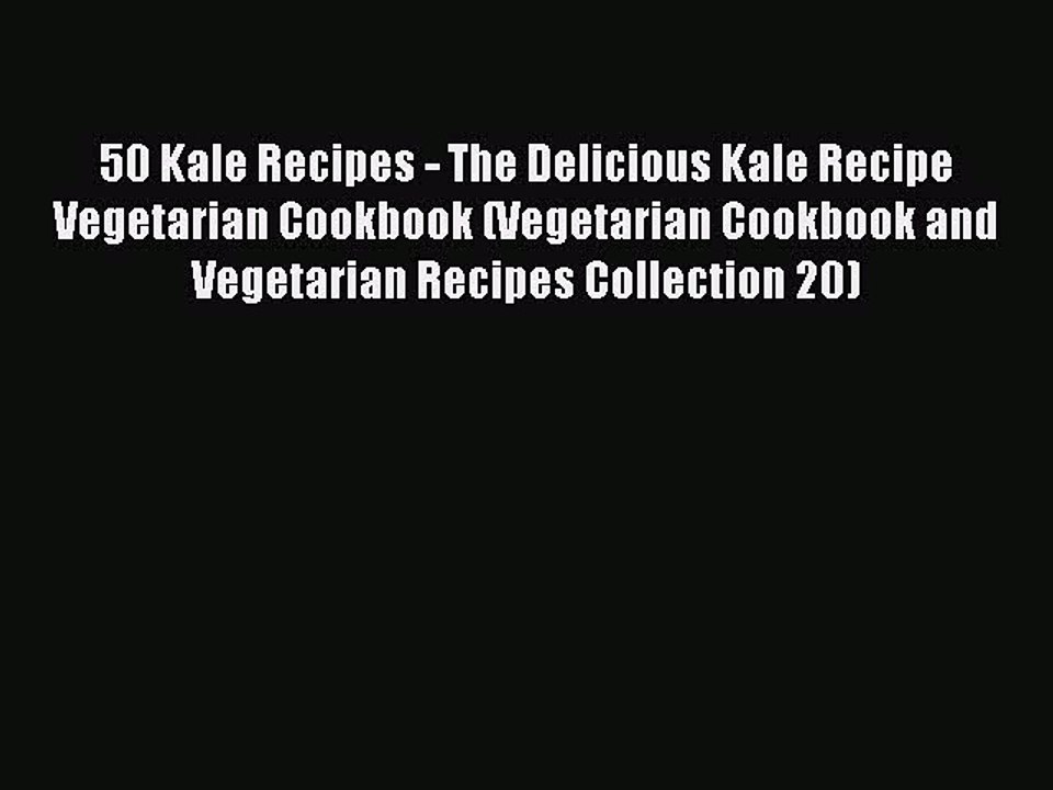 PDF 50 Kale Recipes - The Delicious Kale Recipe Vegetarian Cookbook (Vegetarian Cookbook and