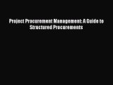 Read Project Procurement Management: A Guide to Structured Procurements Ebook Free