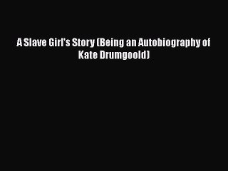 [PDF] A Slave Girl's Story (Being an Autobiography of Kate Drumgoold) [Read] Full Ebook