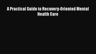 Download A Practical Guide to Recovery-Oriented Mental Health Care Ebook Online