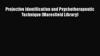 [Read book] Projective Identification and Psychotherapeutic Technique (Maresfield Library)