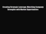 Read Creating Strategic Leverage: Matching Company Strengths with Market Opportunities Ebook