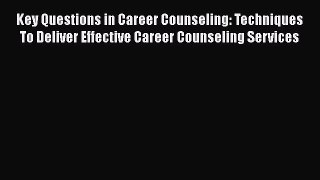 [Read book] Key Questions in Career Counseling: Techniques To Deliver Effective Career Counseling