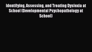[Read book] Identifying Assessing and Treating Dyslexia at School (Developmental Psychopathology
