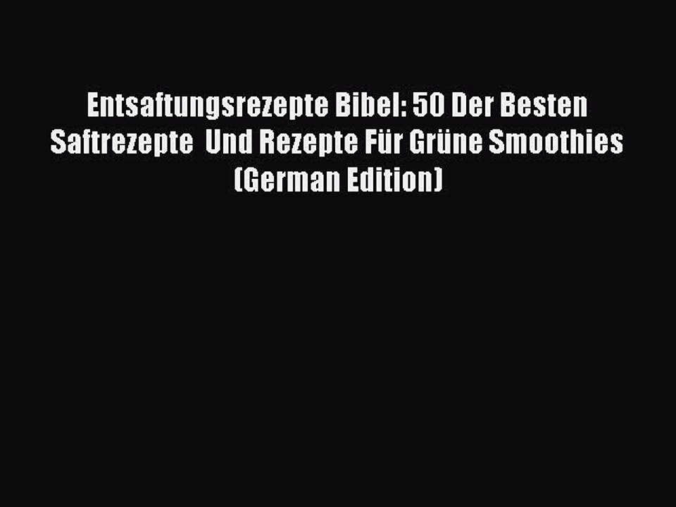 Download Entsaftungsrezepte Bibel: 50 Der Besten Saftrezepte  Und Rezepte Für Grüne Smoothies