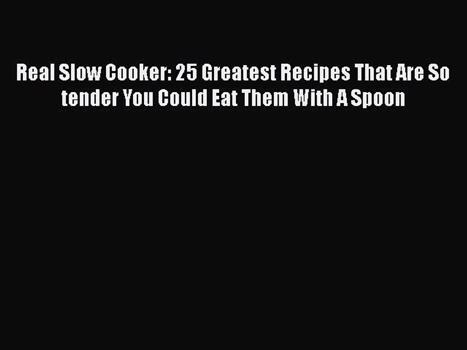 Download Real Slow Cooker: 25 Greatest Recipes That Are So tender You Could Eat Them With A