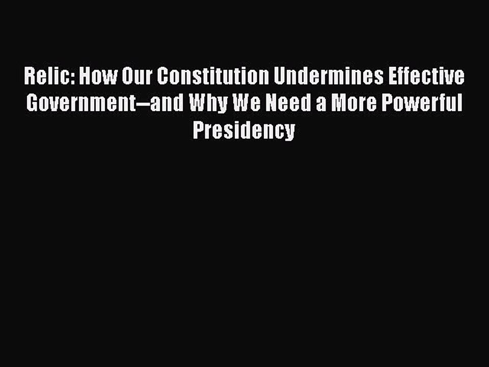 Ebook Relic: How Our Constitution Undermines Effective Government--and Why We Need a More Powerful