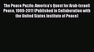 Book The Peace Puzzle: America's Quest for Arab-Israeli Peace 1989-2011 (Published in Collaboration