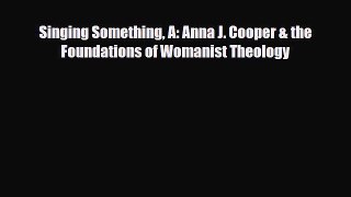 [PDF] Singing Something A: Anna J. Cooper & the Foundations of Womanist Theology Download Full