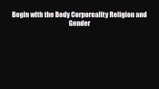 [PDF] Begin with the Body Corporeality Religion and Gender Read Full Ebook